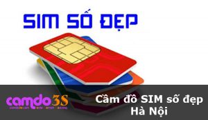 Cầm đồ SIM số đẹp Hà Nội, GIÁ CAO, lãi suất cạnh tranh nhất